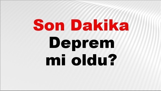 Son zelzeleler...Son dakika zelzele mi oldu? Az evvel sarsıntı nerede